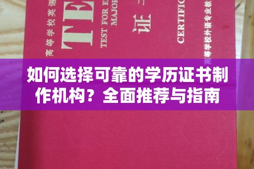 麦盖提如何选择可靠的学历证书制作机构？全面推荐与指南